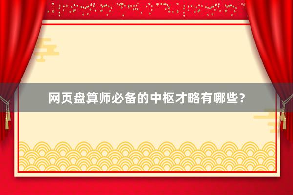 网页盘算师必备的中枢才略有哪些？