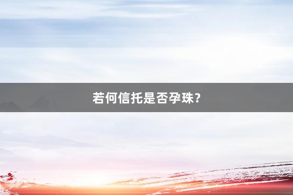 若何信托是否孕珠？
