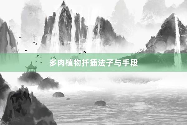 多肉植物扦插法子与手段
