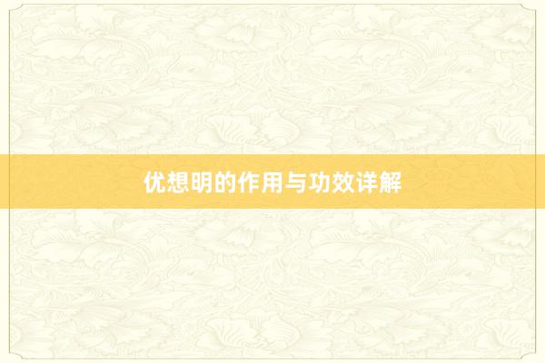 优想明的作用与功效详解